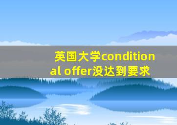 英国大学conditional offer没达到要求